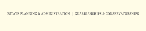 Estate planning and administration | Guardianship and conservatorships